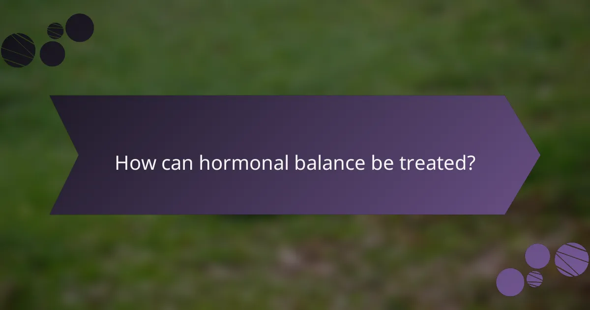 How can hormonal balance be treated?