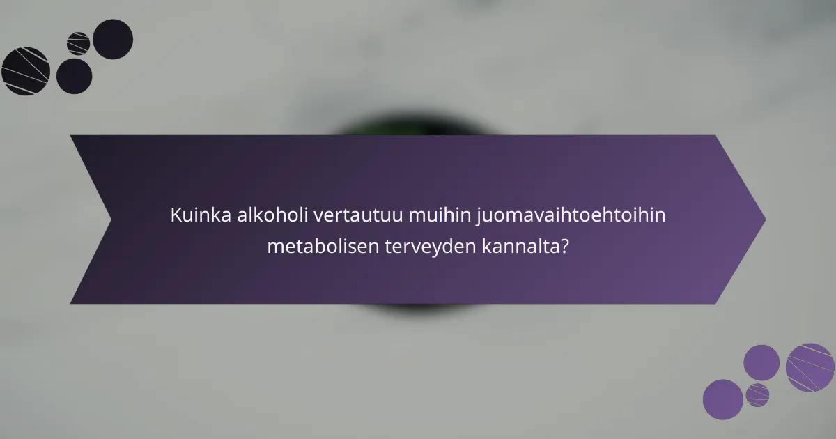 Kuinka alkoholi vertautuu muihin juomavaihtoehtoihin metabolisen terveyden kannalta?