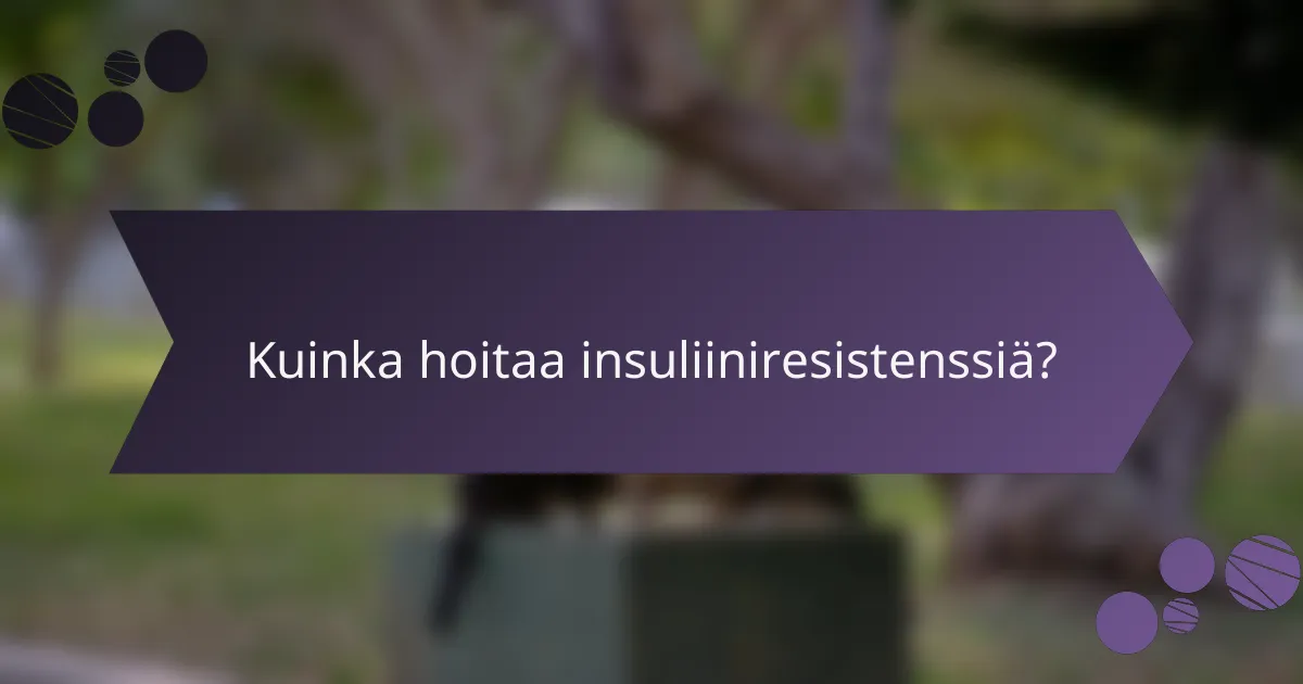 Kuinka hoitaa insuliiniresistenssiä?
