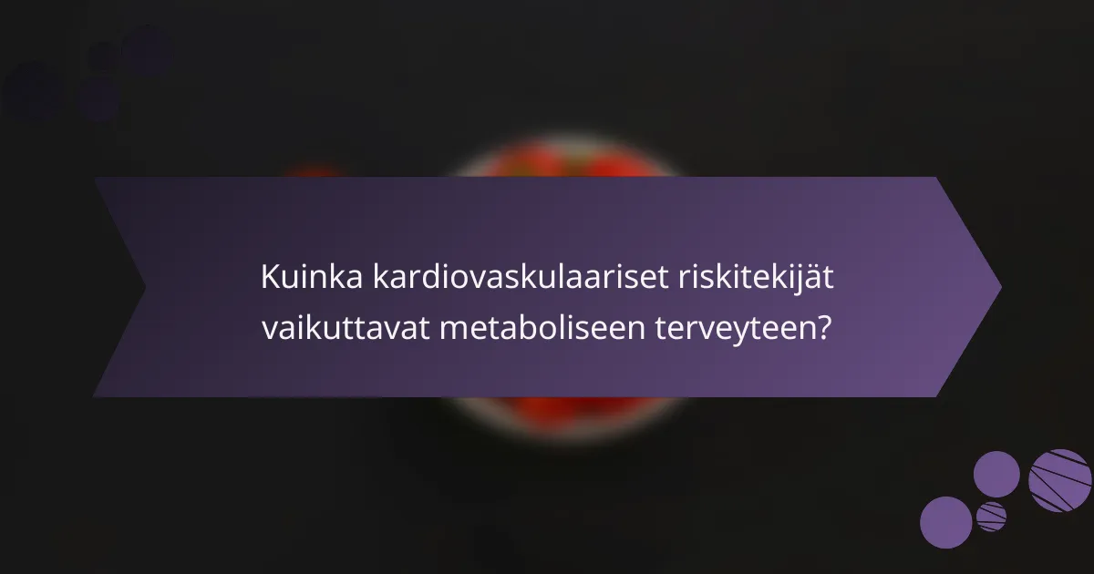 Kuinka kardiovaskulaariset riskitekijät vaikuttavat metaboliseen terveyteen?