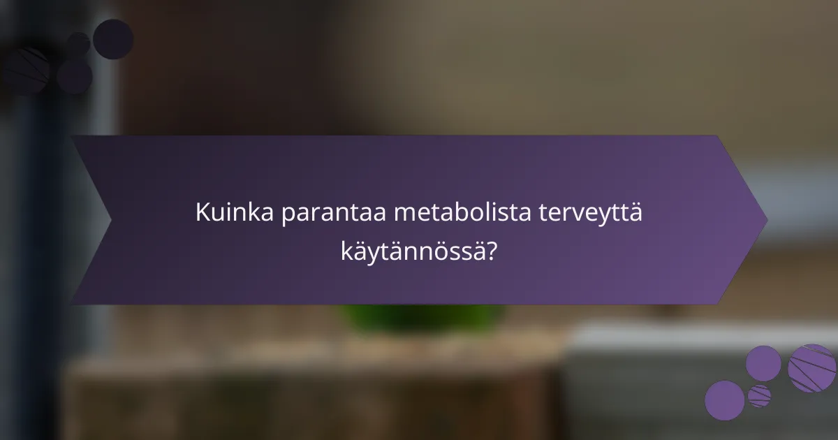 Kuinka parantaa metabolista terveyttä käytännössä?