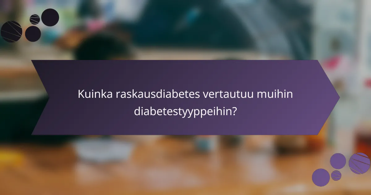 Kuinka raskausdiabetes vertautuu muihin diabetestyyppeihin?