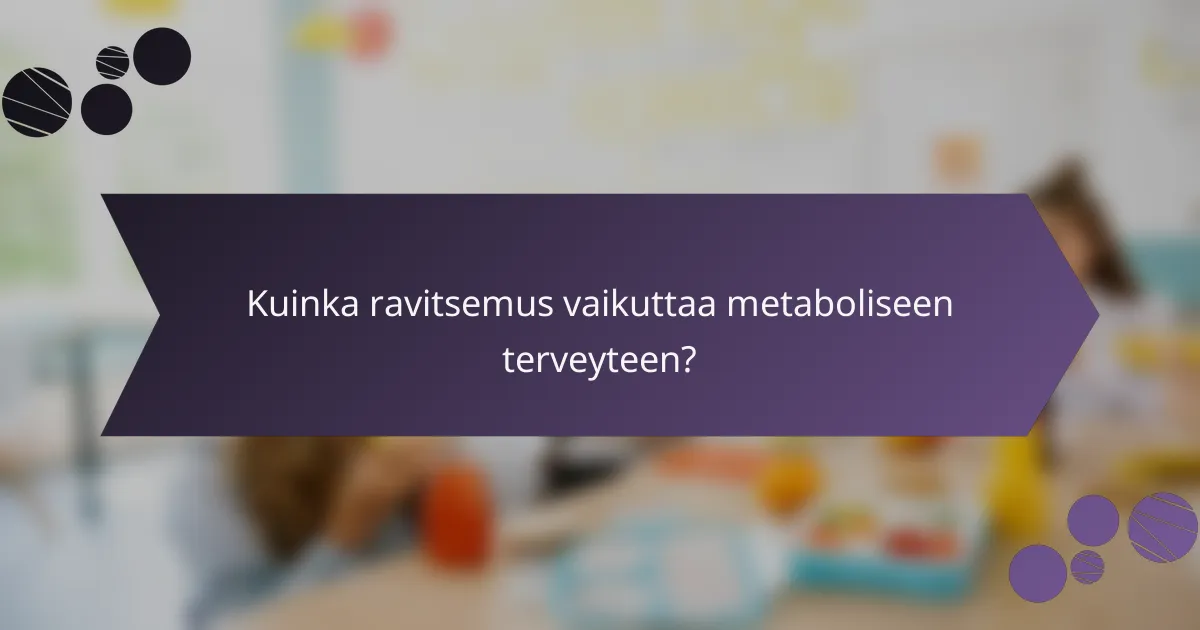 Kuinka ravitsemus vaikuttaa metaboliseen terveyteen?