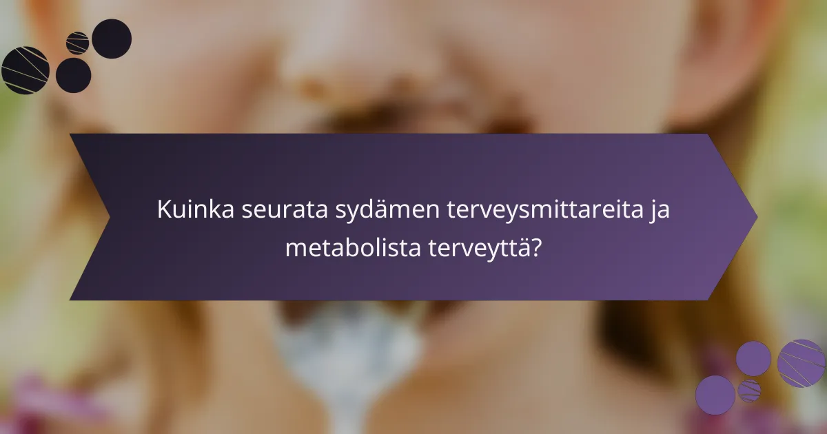 Kuinka seurata sydämen terveysmittareita ja metabolista terveyttä?