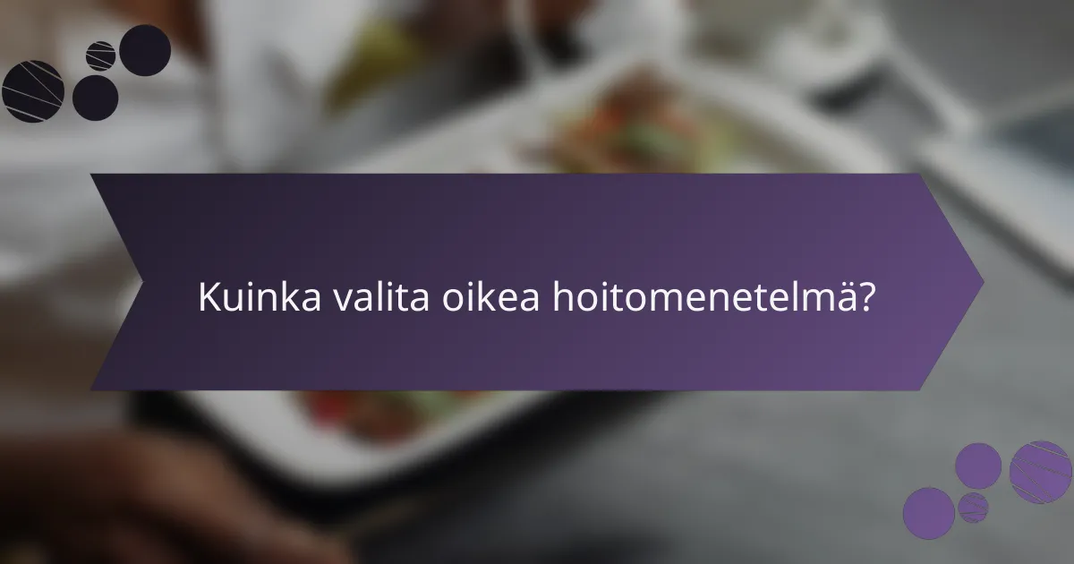 Kuinka valita oikea hoitomenetelmä?
