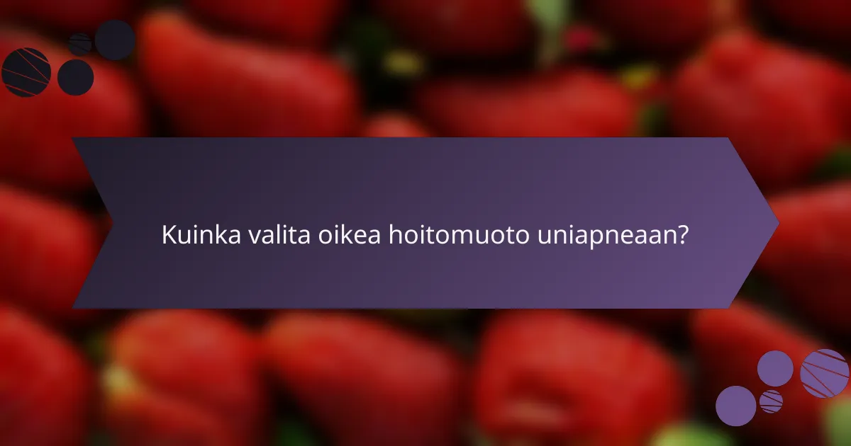 Kuinka valita oikea hoitomuoto uniapneaan?