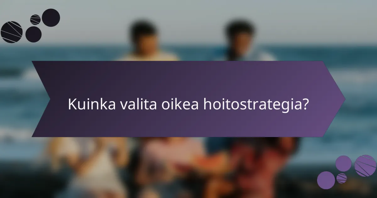 Kuinka valita oikea hoitostrategia?