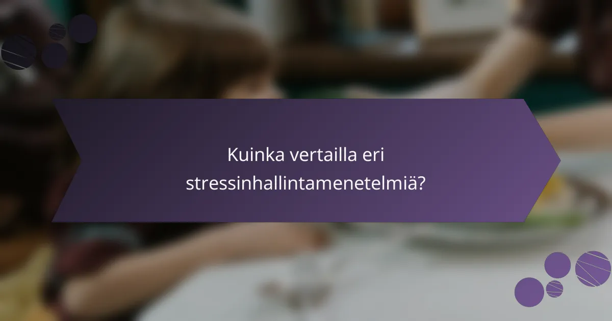 Kuinka vertailla eri stressinhallintamenetelmiä?