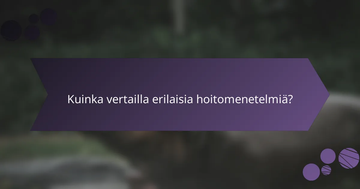 Kuinka vertailla erilaisia hoitomenetelmiä?