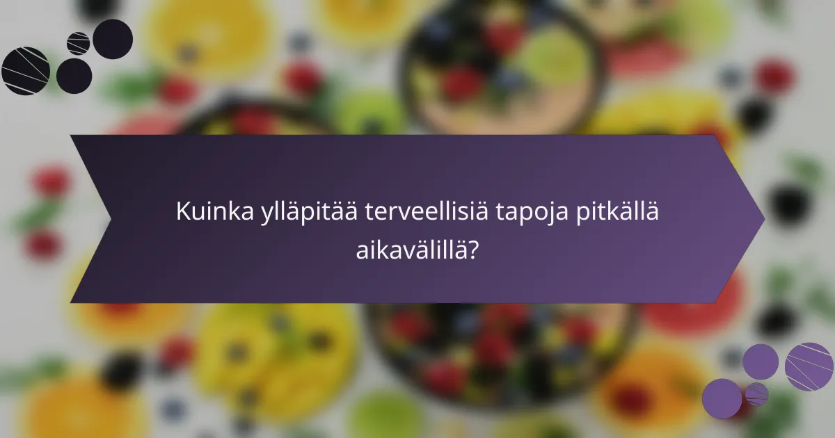 Kuinka ylläpitää terveellisiä tapoja pitkällä aikavälillä?