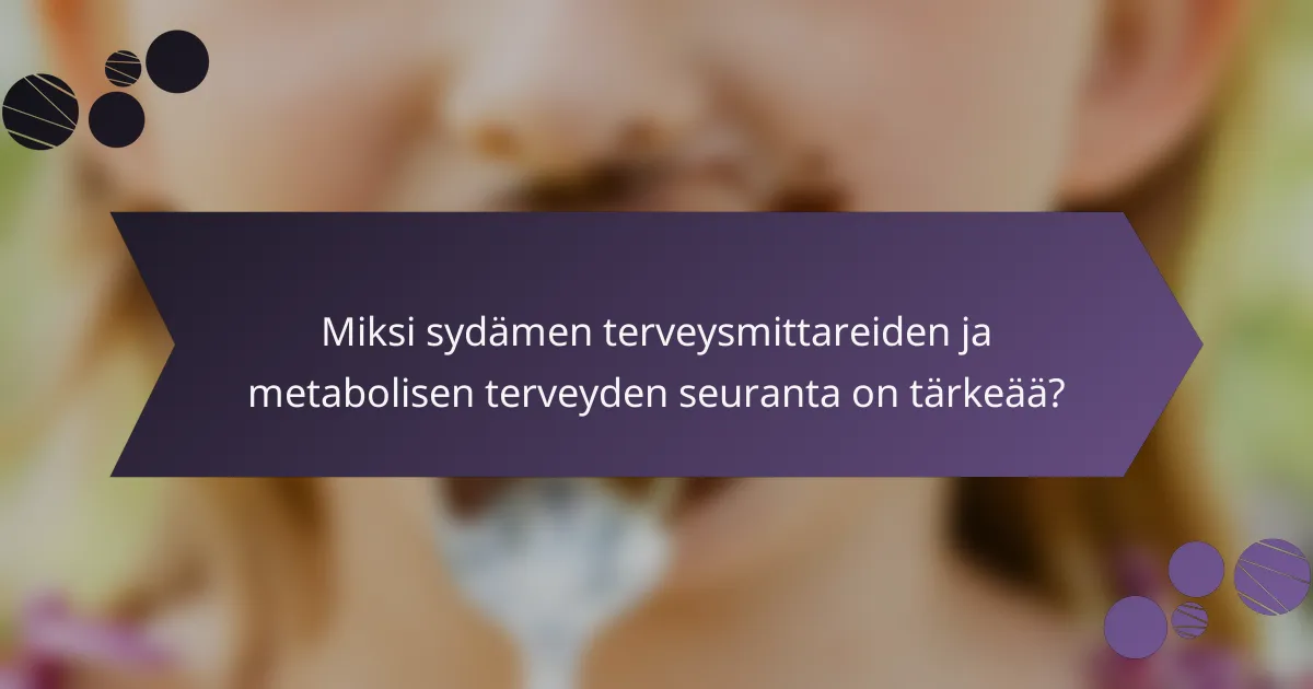 Miksi sydämen terveysmittareiden ja metabolisen terveyden seuranta on tärkeää?