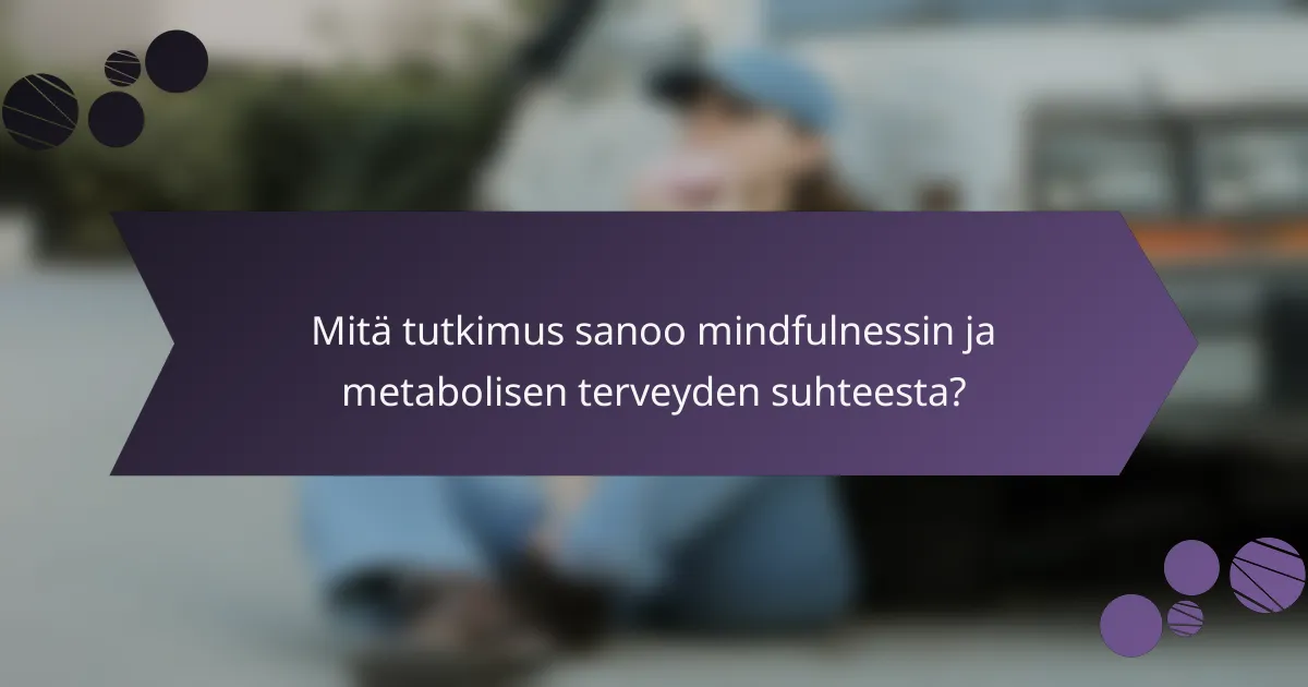 Mitä tutkimus sanoo mindfulnessin ja metabolisen terveyden suhteesta?