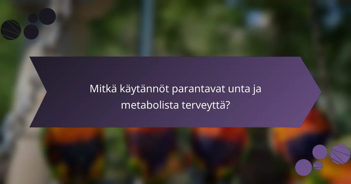 Mitkä käytännöt parantavat unta ja metabolista terveyttä?