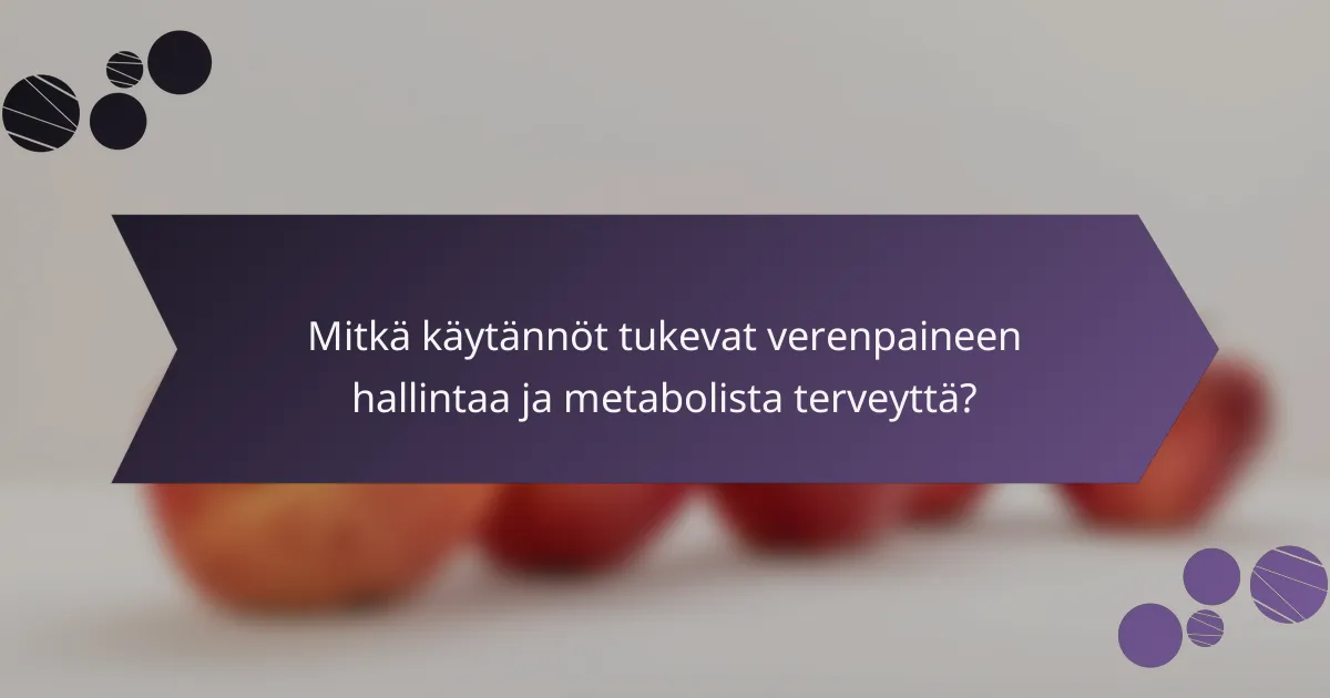 Mitkä käytännöt tukevat verenpaineen hallintaa ja metabolista terveyttä?