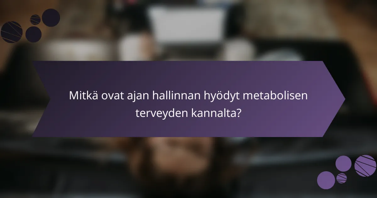 Mitkä ovat ajan hallinnan hyödyt metabolisen terveyden kannalta?
