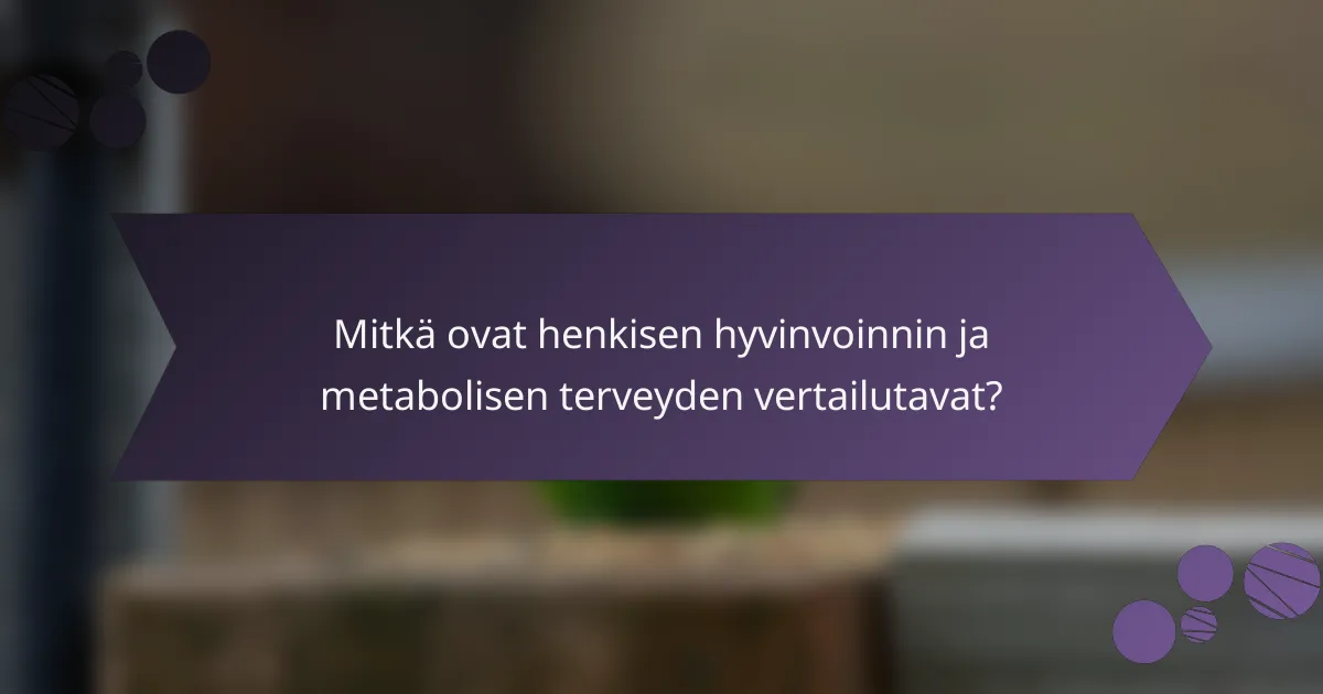 Mitkä ovat henkisen hyvinvoinnin ja metabolisen terveyden vertailutavat?
