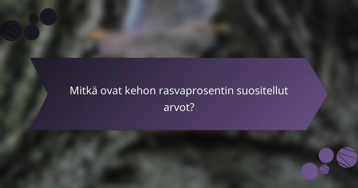 Mitkä ovat kehon rasvaprosentin suositellut arvot?