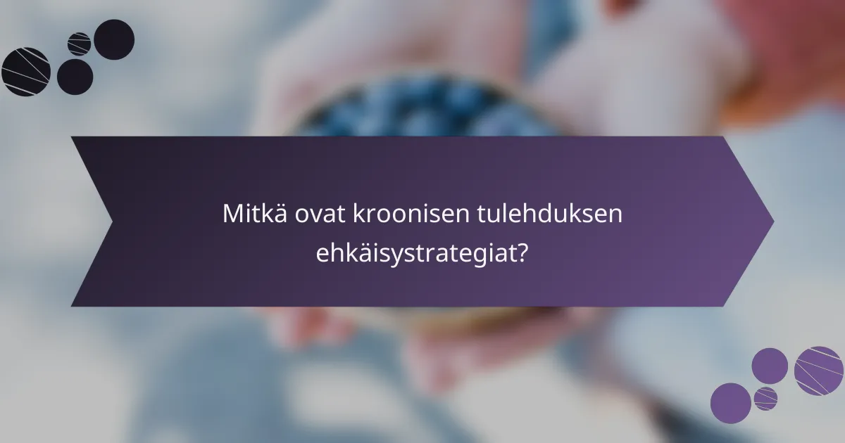 Mitkä ovat kroonisen tulehduksen ehkäisystrategiat?