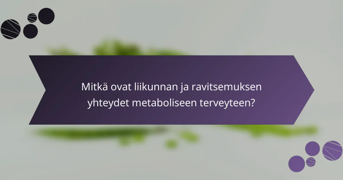Mitkä ovat liikunnan ja ravitsemuksen yhteydet metaboliseen terveyteen?