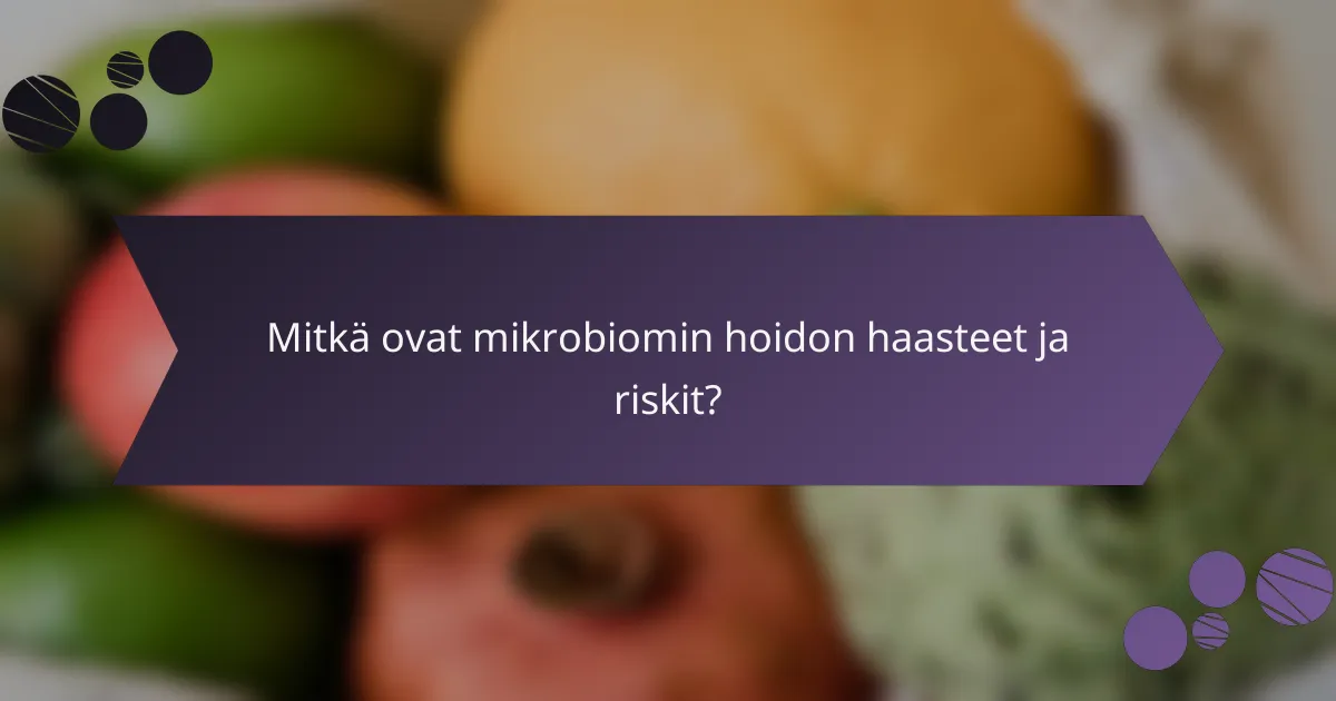 Mitkä ovat mikrobiomin hoidon haasteet ja riskit?