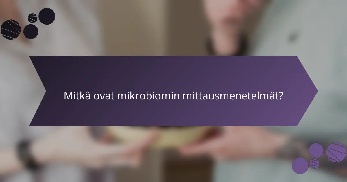 Mitkä ovat mikrobiomin mittausmenetelmät?