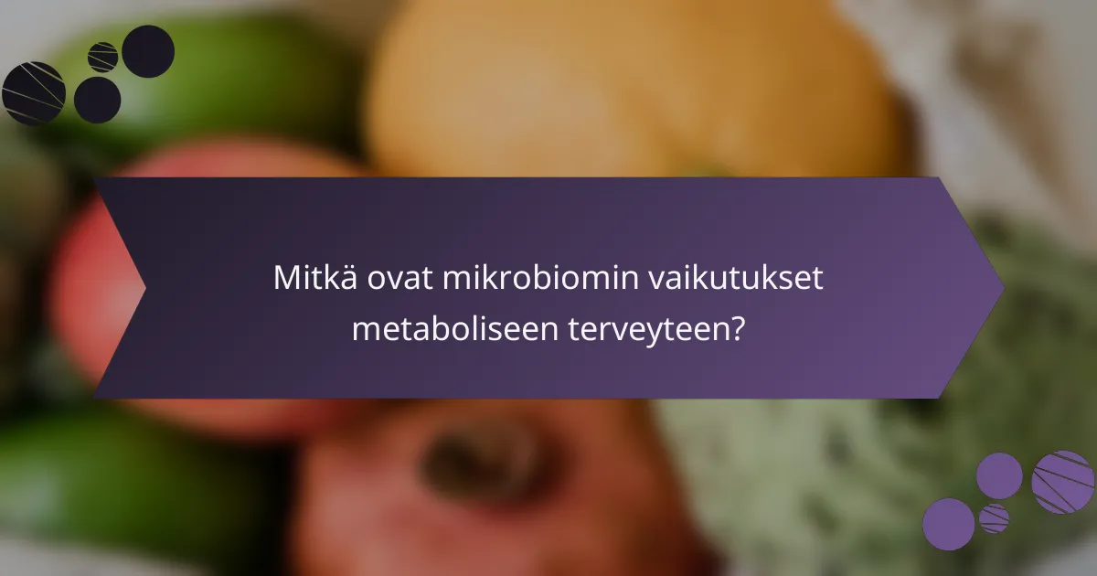 Mitkä ovat mikrobiomin vaikutukset metaboliseen terveyteen?