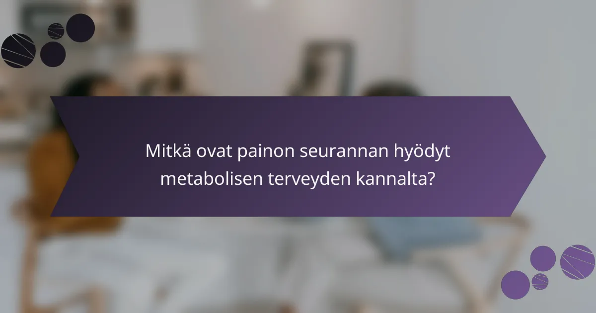 Mitkä ovat painon seurannan hyödyt metabolisen terveyden kannalta?