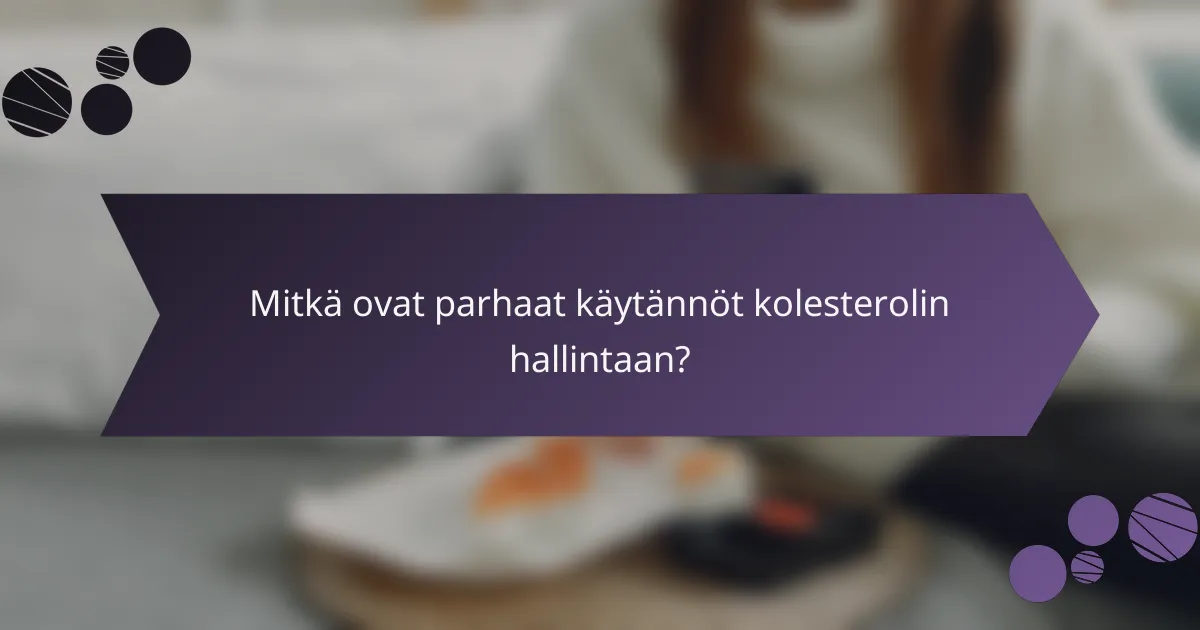 Mitkä ovat parhaat käytännöt kolesterolin hallintaan?