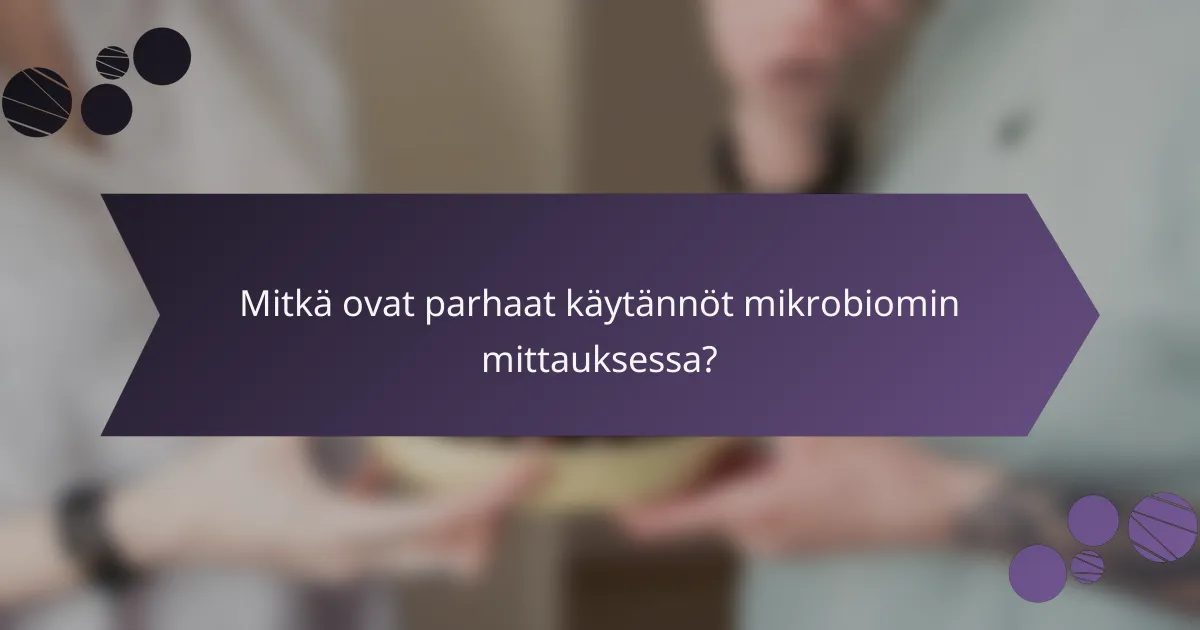 Mitkä ovat parhaat käytännöt mikrobiomin mittauksessa?