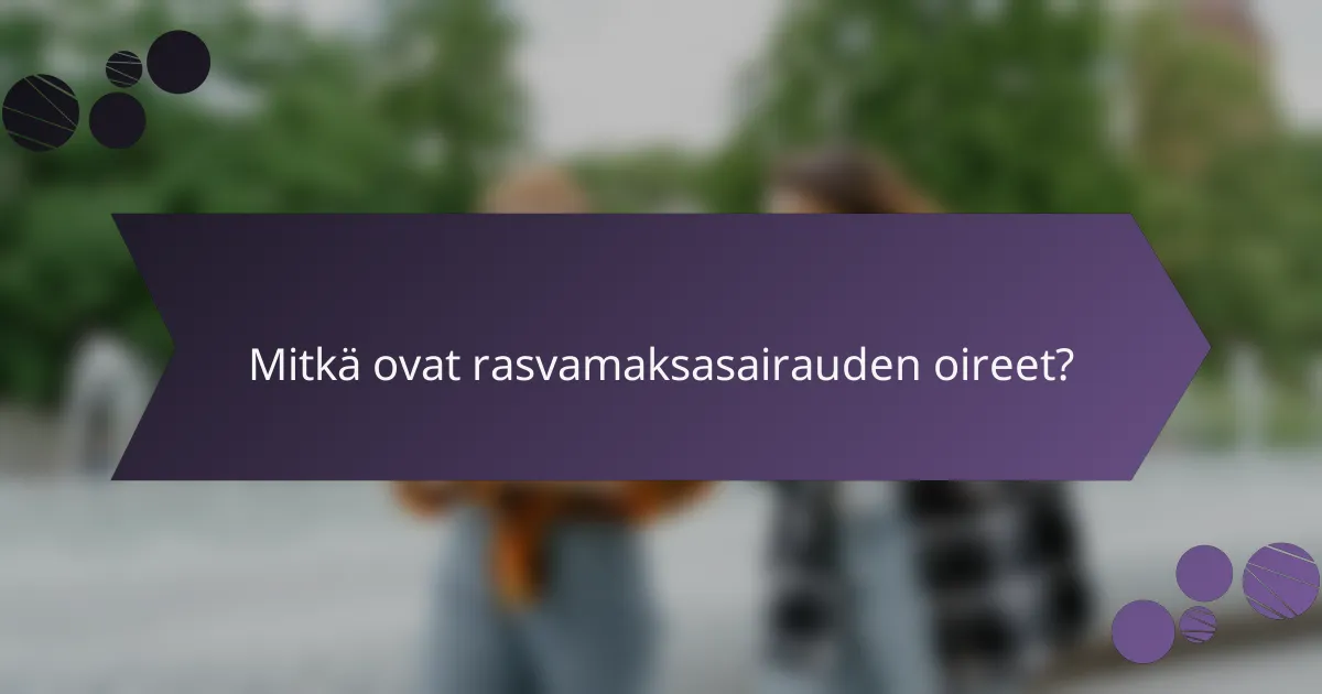 Mitkä ovat rasvamaksasairauden oireet?
