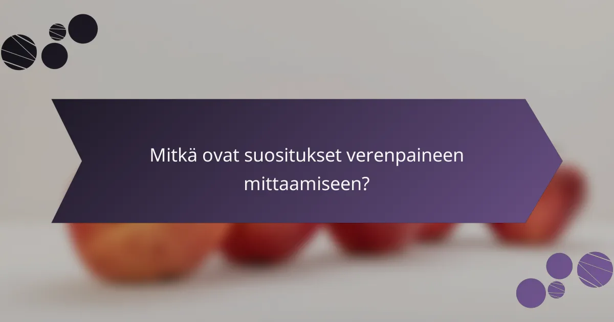 Mitkä ovat suositukset verenpaineen mittaamiseen?