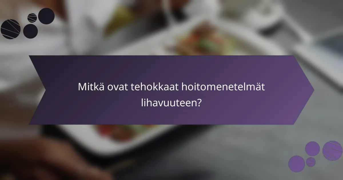 Mitkä ovat tehokkaat hoitomenetelmät lihavuuteen?