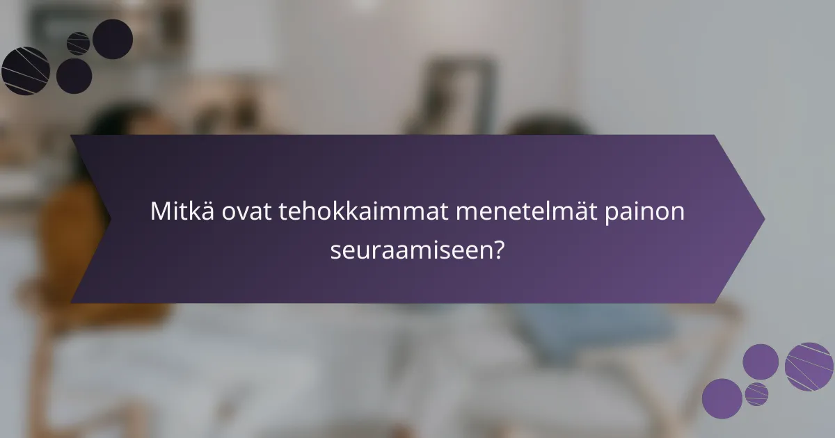Mitkä ovat tehokkaimmat menetelmät painon seuraamiseen?