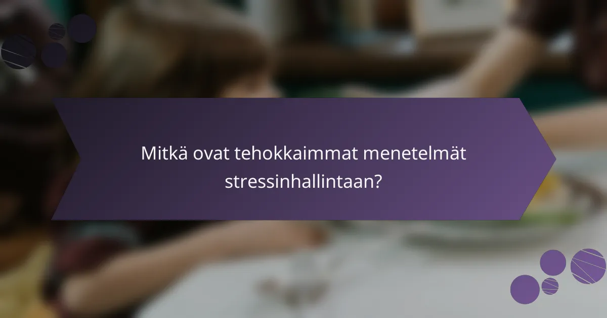 Mitkä ovat tehokkaimmat menetelmät stressinhallintaan?