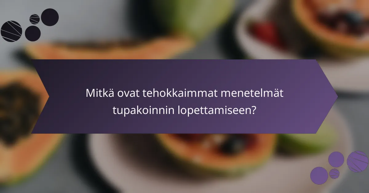 Mitkä ovat tehokkaimmat menetelmät tupakoinnin lopettamiseen?