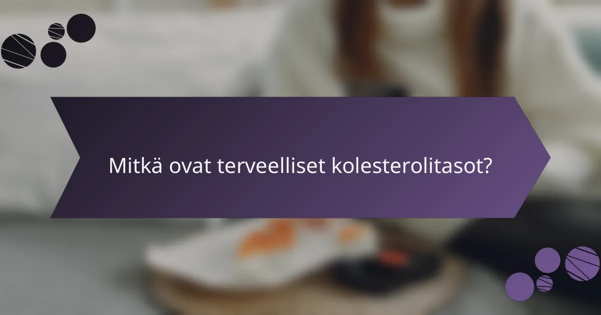 Mitkä ovat terveelliset kolesterolitasot?
