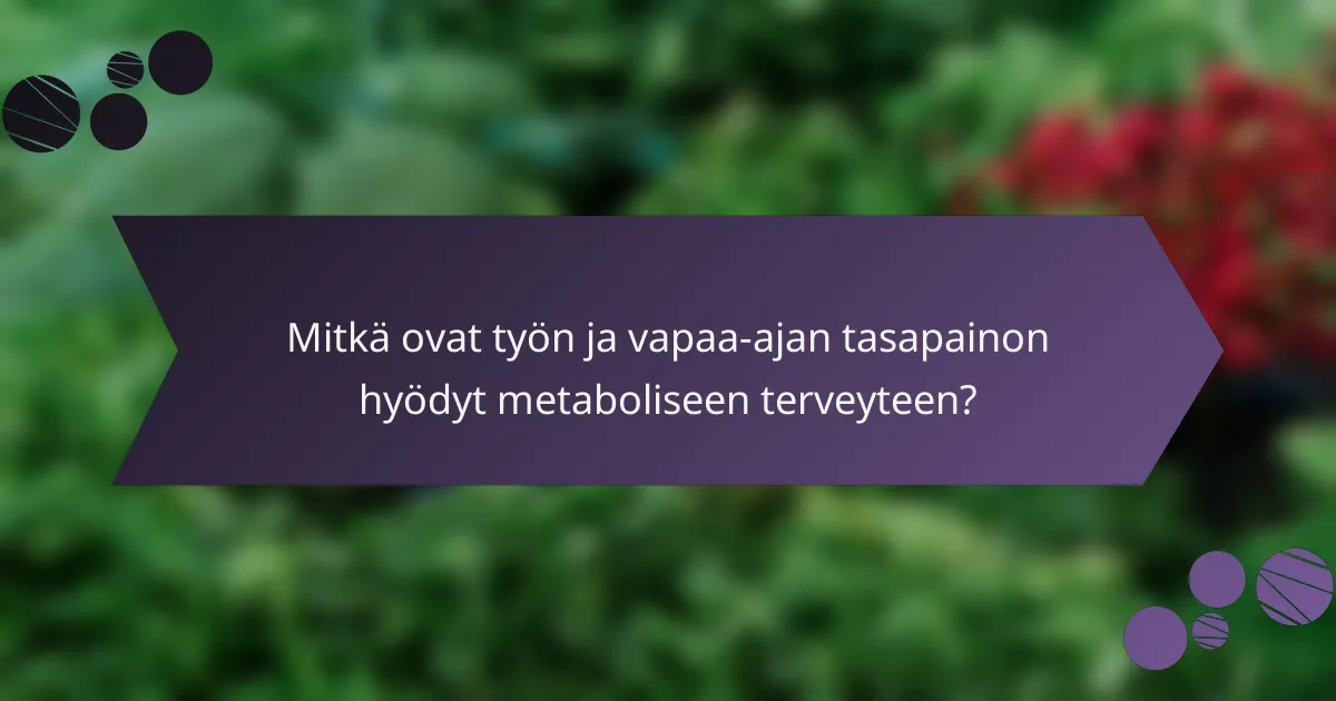 Mitkä ovat työn ja vapaa-ajan tasapainon hyödyt metaboliseen terveyteen?