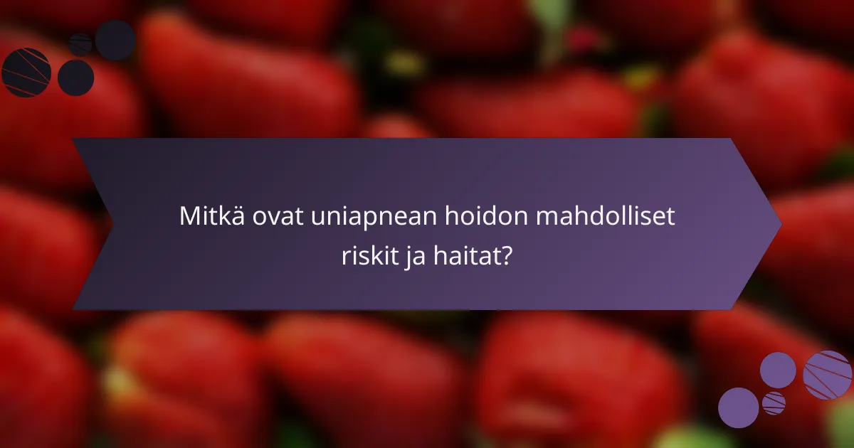 Mitkä ovat uniapnean hoidon mahdolliset riskit ja haitat?