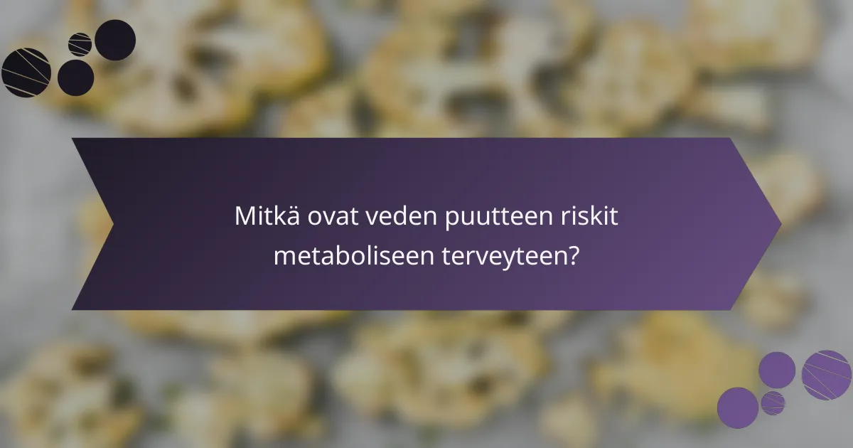 Mitkä ovat veden puutteen riskit metaboliseen terveyteen?