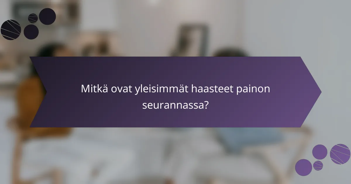 Mitkä ovat yleisimmät haasteet painon seurannassa?