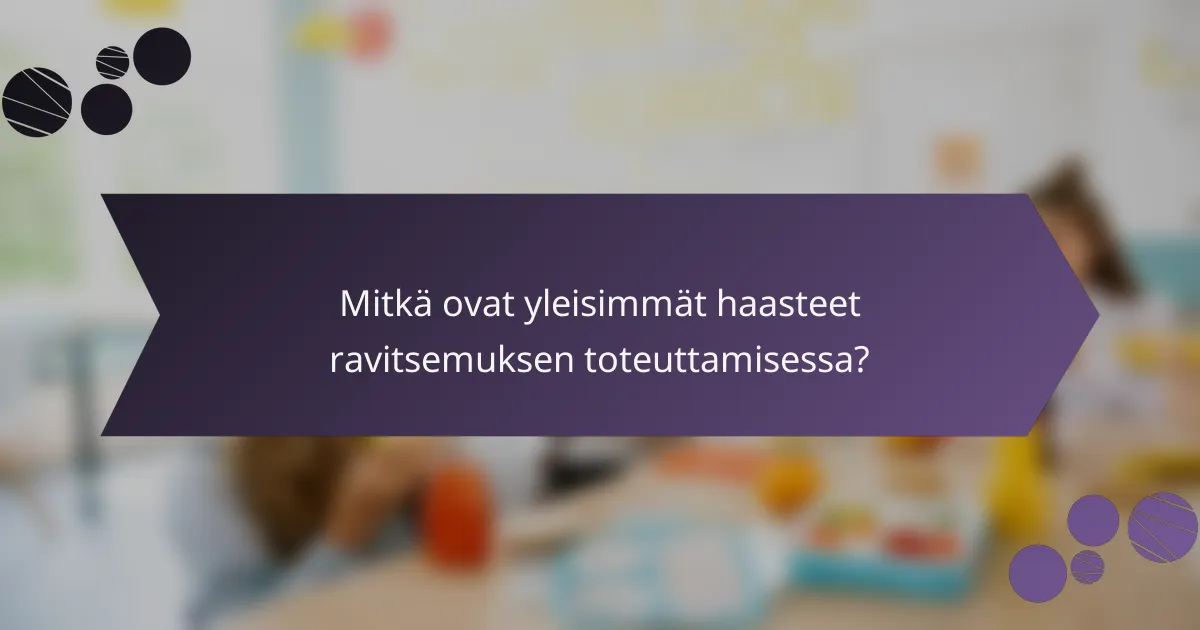Mitkä ovat yleisimmät haasteet ravitsemuksen toteuttamisessa?