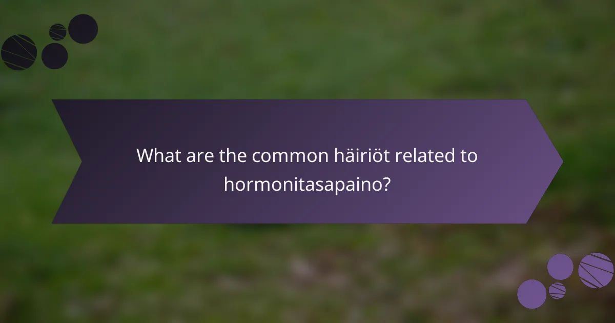 What are the common häiriöt related to hormonitasapaino?